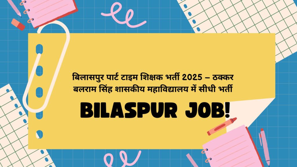 बिलासपुर पार्ट टाइम शिक्षक भर्ती 2025 – ठक्कर बलराम सिंह शासकीय महाविद्यालय में सीधी भर्ती