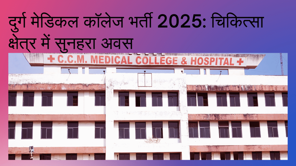 दुर्ग मेडिकल कॉलेज भर्ती 2025: चिकित्सा क्षेत्र में सुनहरा अवसर